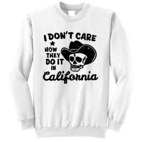 I Dont Care How They Do It In California Funny Gift Sweatshirt