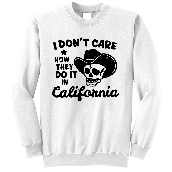 I Dont Care How They Do It In California Funny Gift Sweatshirt