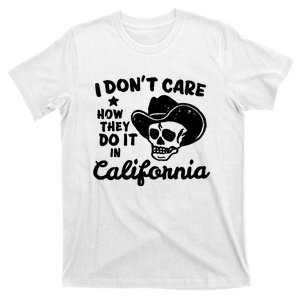 I Dont Care How They Do It In California Funny Gift T-Shirt