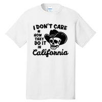 I Dont Care How They Do It In California Funny Gift Tall T-Shirt