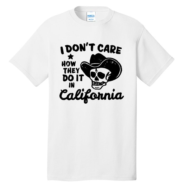 I Dont Care How They Do It In California Funny Gift Tall T-Shirt