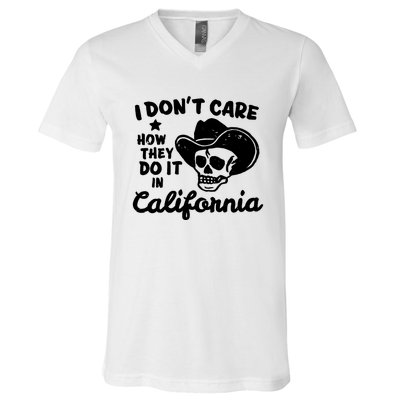 I Dont Care How They Do It In California Funny Gift V-Neck T-Shirt