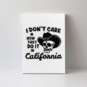 I Dont Care How They Do It In California Funny Gift Canvas