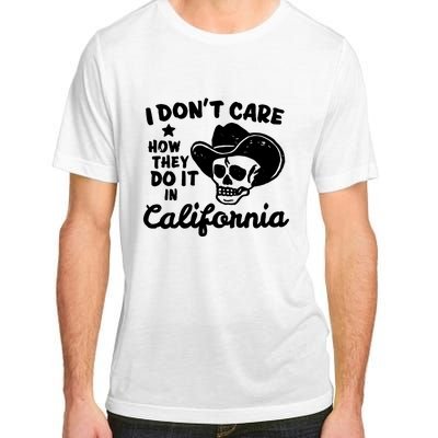 I Dont Care How They Do It In California Funny Gift Adult ChromaSoft Performance T-Shirt