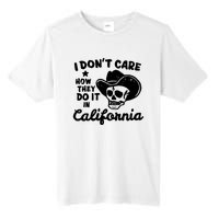 I Dont Care How They Do It In California Funny Gift Tall Fusion ChromaSoft Performance T-Shirt