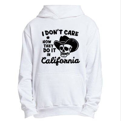 I Dont Care How They Do It In California Funny Gift Urban Pullover Hoodie