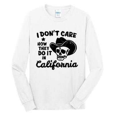 I Dont Care How They Do It In California Funny Gift Tall Long Sleeve T-Shirt