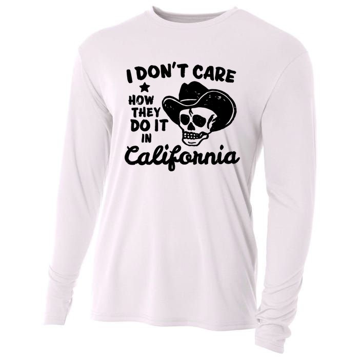 I Dont Care How They Do It In California Funny Gift Cooling Performance Long Sleeve Crew