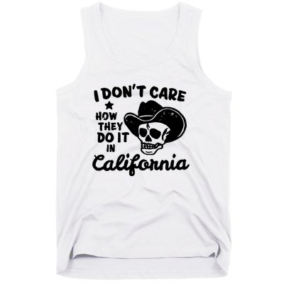 I Dont Care How They Do It In California Funny Gift Tank Top