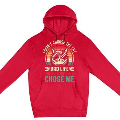 I DidnT Choose The Cat Dad Life The Cat Dad Life Chose Me Premium Pullover Hoodie