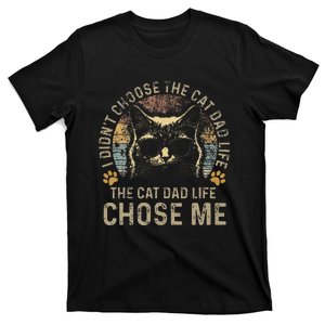 I DidnT Choose The Cat Dad Life The Cat Dad Life Chose Me T-Shirt