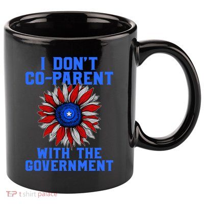 I Don't Co Parent With The Government 11oz C Handle Ceramic Mug