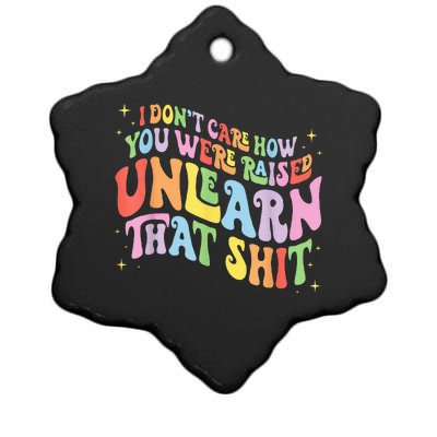 I Dont Care How You Were Raised Unlearn That Shit Ceramic Star Ornament