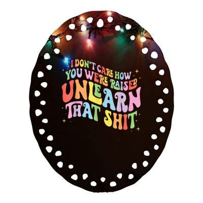 I Dont Care How You Were Raised Unlearn That Shit Ceramic Oval Ornament