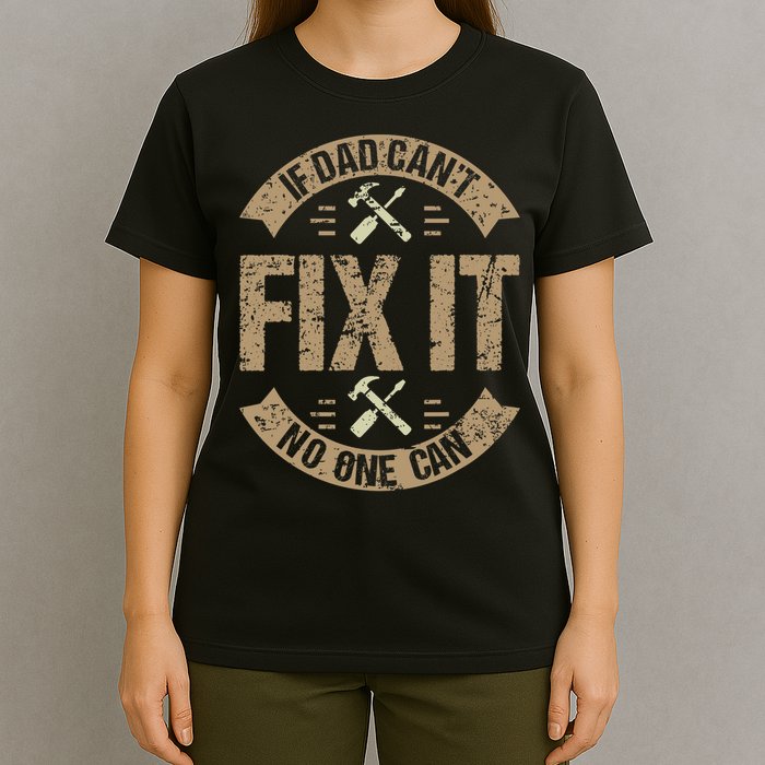 If Dad Cant Fix It No One Can Funny Mechanic & Engineer T-Shirt
