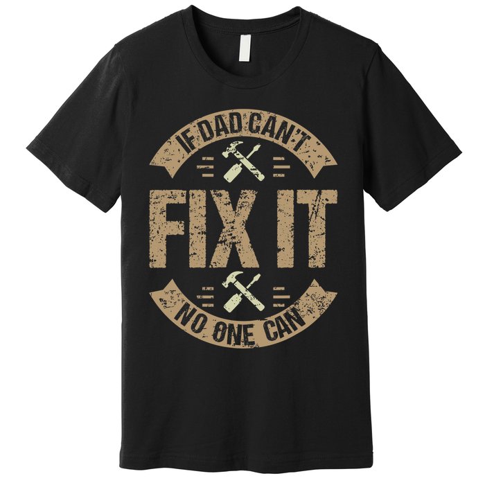 If Dad Cant Fix It No One Can Funny Mechanic & Engineer Premium T-Shirt