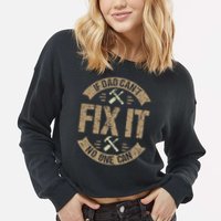 If Dad Cant Fix It No One Can Funny Mechanic & Engineer Cropped Pullover Crew
