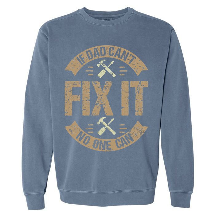 If Dad Cant Fix It No One Can Funny Mechanic & Engineer Garment-Dyed Sweatshirt