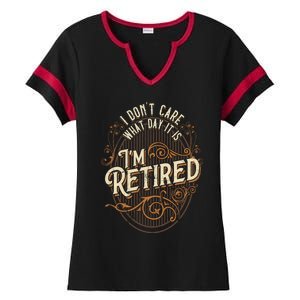 I Dont Care What Day It Is Im Retired Funny Retiret Gift Ladies Halftime Notch Neck Tee