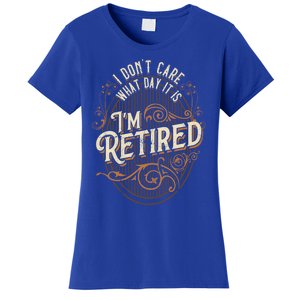 I Dont Care What Day It Is Im Retired Funny Retiret Gift Women's T-Shirt