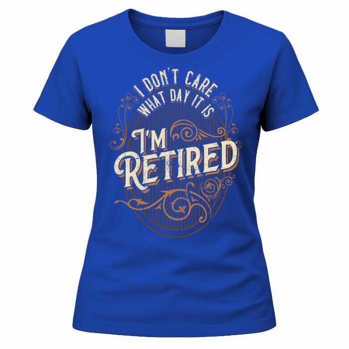 I Dont Care What Day It Is Im Retired Funny Retiret Gift Women's T-Shirt