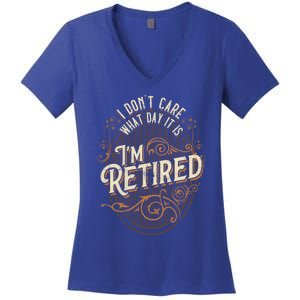 I Dont Care What Day It Is Im Retired Funny Retiret Gift Women's V-Neck T-Shirt