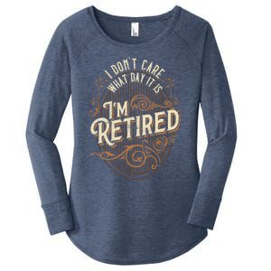 I Dont Care What Day It Is Im Retired Funny Retiret Gift Women's Perfect Tri Tunic Long Sleeve Shirt