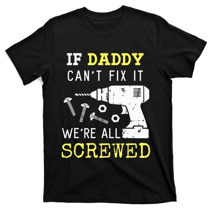 If Dad Can't Fix It We're All Screwed T-Shirt