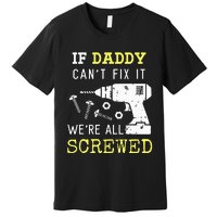 If Dad Can't Fix It We're All Screwed Premium T-Shirt