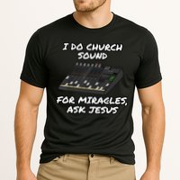 I Do Church Sound For Miracles Ask Jesus Audio Tech Funny Performance Shirt