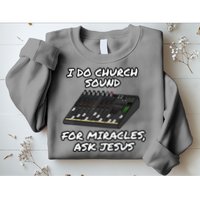 I Do Church Sound For Miracles Ask Jesus Audio Tech Funny Sweatshirt