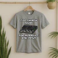 I Do Church Sound For Miracles Ask Jesus Audio Tech Funny T-Shirt