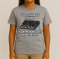 I Do Church Sound For Miracles Ask Jesus Audio Tech Funny T-Shirt