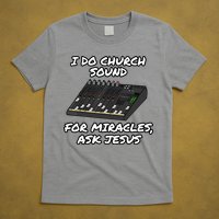 I Do Church Sound For Miracles Ask Jesus Audio Tech Funny T-Shirt