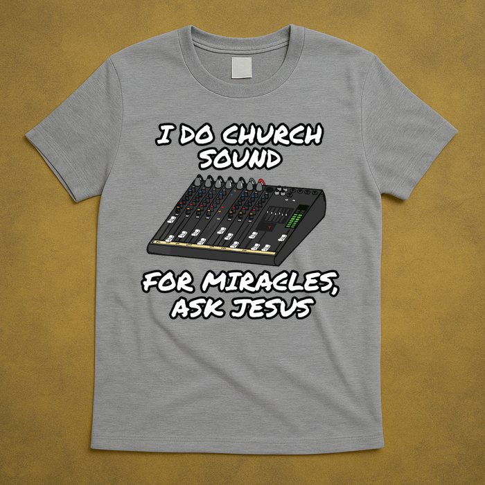 I Do Church Sound For Miracles Ask Jesus Audio Tech Funny T-Shirt