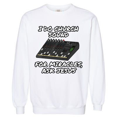 I Do Church Sound For Miracles Ask Jesus Audio Tech Funny Garment-Dyed Sweatshirt