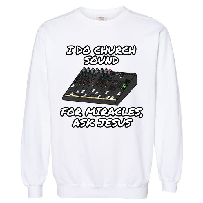I Do Church Sound For Miracles Ask Jesus Audio Tech Funny Garment-Dyed Sweatshirt