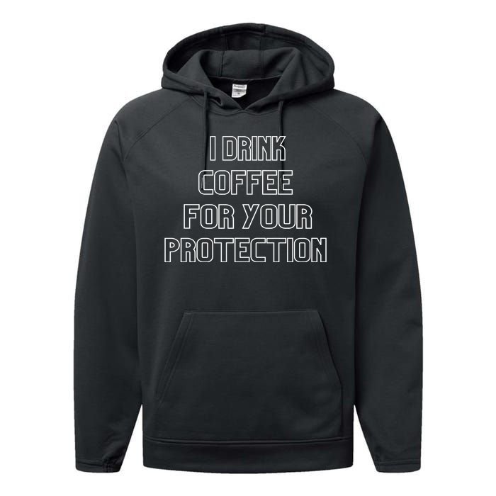 I Drink Coffee For Your Protection Gift Performance Fleece Hoodie