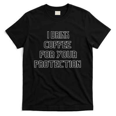 I Drink Coffee For Your Protection Gift T-Shirt