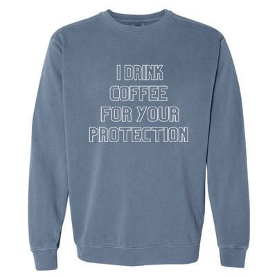 I Drink Coffee For Your Protection Gift Garment-Dyed Sweatshirt