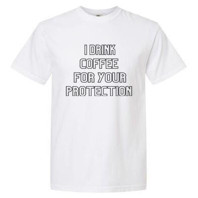 I Drink Coffee For Your Protection Gift Garment-Dyed Heavyweight T-Shirt