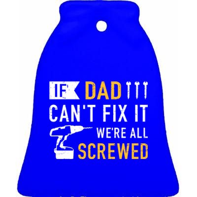 If Dad Can't Fix It We're All Screwed Gift For Daddy Father Great Gift Ceramic Bell Ornament