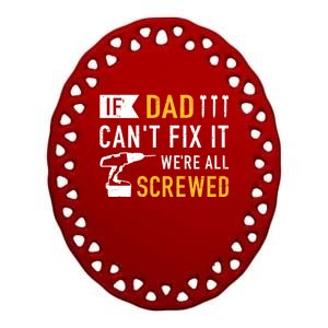 If Dad Can't Fix It We're All Screwed Gift For Daddy Father Great Gift Ceramic Oval Ornament