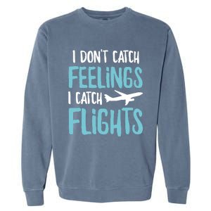 I DonT Catch Feelings I Catch Flights Garment-Dyed Sweatshirt