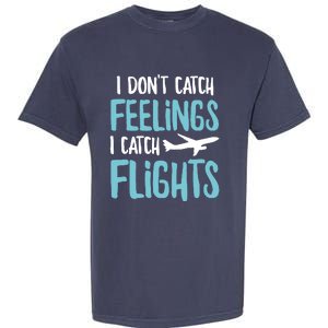 I DonT Catch Feelings I Catch Flights Garment-Dyed Heavyweight T-Shirt