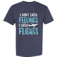 I DonT Catch Feelings I Catch Flights Garment-Dyed Heavyweight T-Shirt