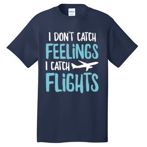 I DonT Catch Feelings I Catch Flights Tall T-Shirt