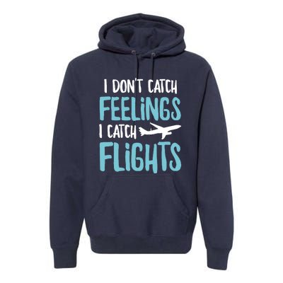 I DonT Catch Feelings I Catch Flights Premium Hoodie