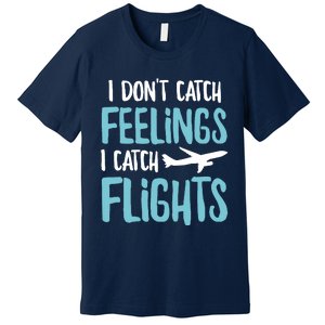 I DonT Catch Feelings I Catch Flights Premium T-Shirt