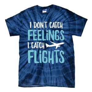 I DonT Catch Feelings I Catch Flights Tie-Dye T-Shirt